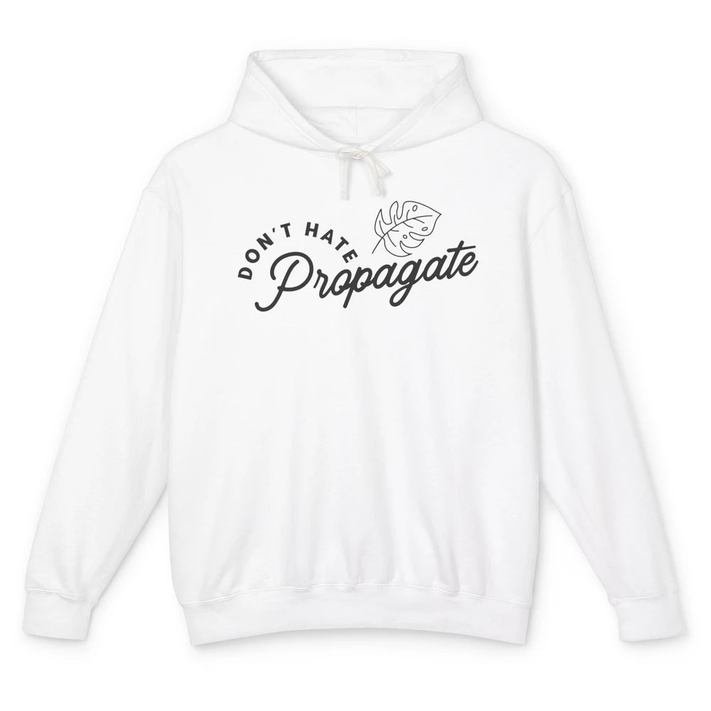 Don't Hate Propagate Gardening Plant Lovers Gift Gardeners Unisex Lightweight Hoodie