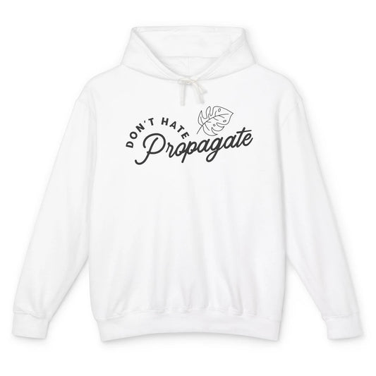 Don't Hate Propagate Gardening Plant Lovers Gift Gardeners Unisex Lightweight Hoodie