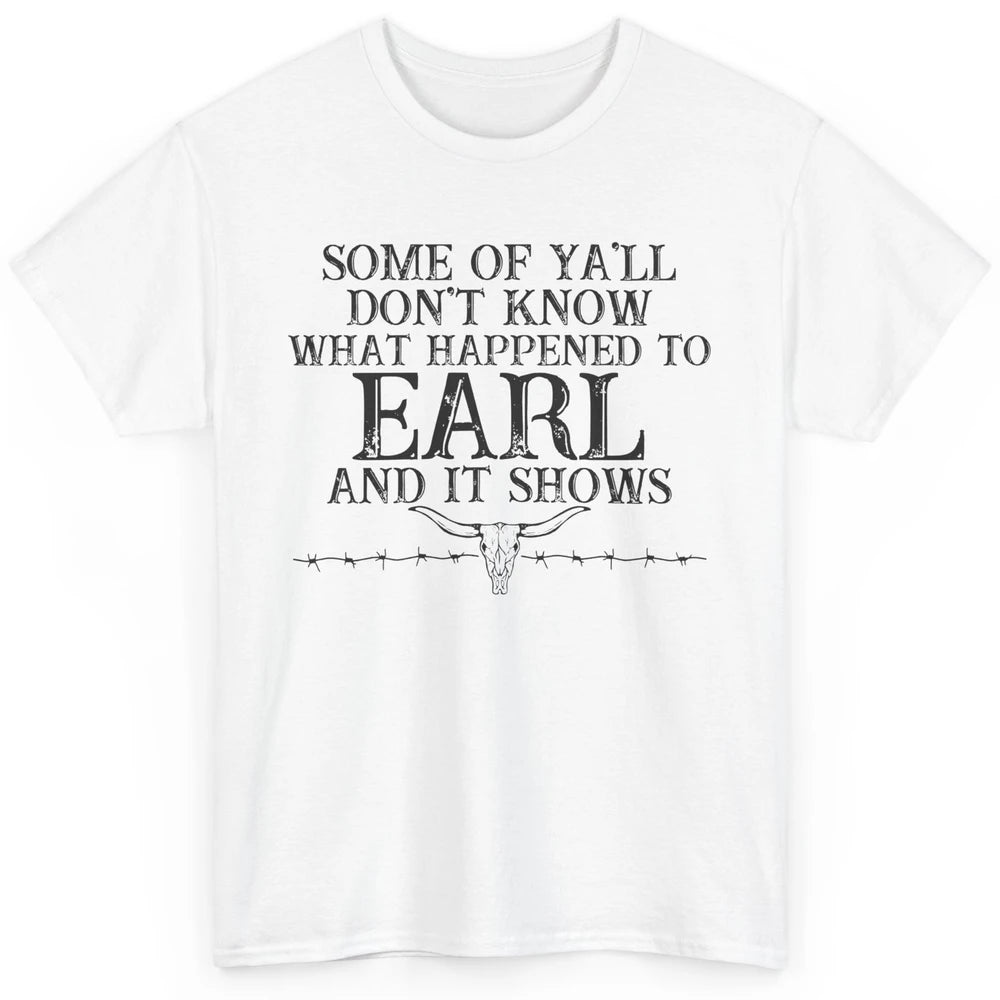 Bull Skull Some You Don't Know What Happened to Earl Western Classic Unisex T-Shirt