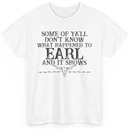 Bull Skull Some You Don't Know What Happened to Earl Western Classic Unisex T-Shirt