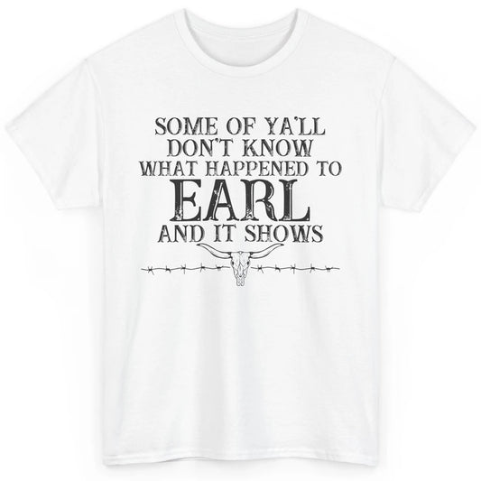 Bull Skull Some You Don't Know What Happened to Earl Western Classic Unisex T-Shirt