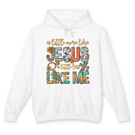 Sunflower A Little More Like Jesus Less Like Me Christian Unisex Lightweight Hoodie