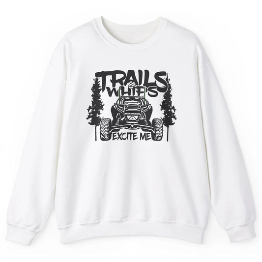 Trails and Whips Excite Me RZR SXS Offroad Riding Life Gift Unisex Crewneck Sweatshirt