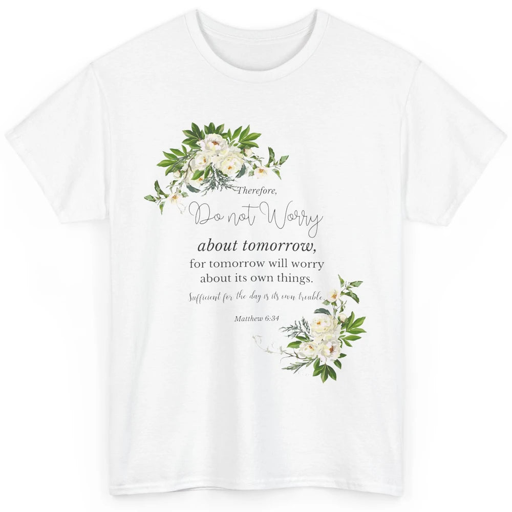 Floral Christian Do Not Worry About Tomorrow Bible Verse Classic Unisex T-Shirt