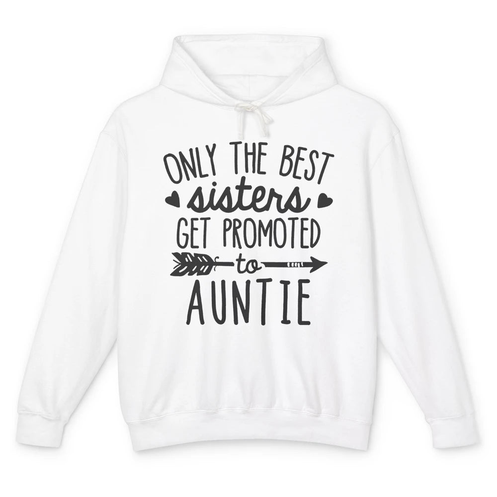 Only The Best Sisters Get Promoted To Aunt Pregnancy Reveal Unisex Lightweight Hoodie