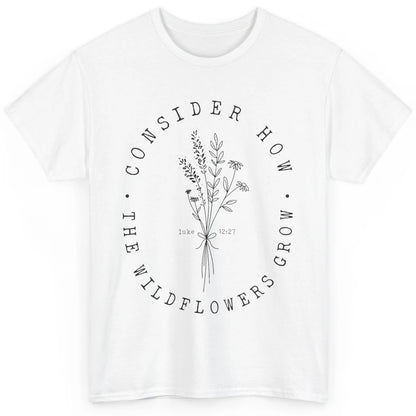 Consider How the Wildflowers Grow Bible Verse Christian Gift Classic Unisex T-Shirt