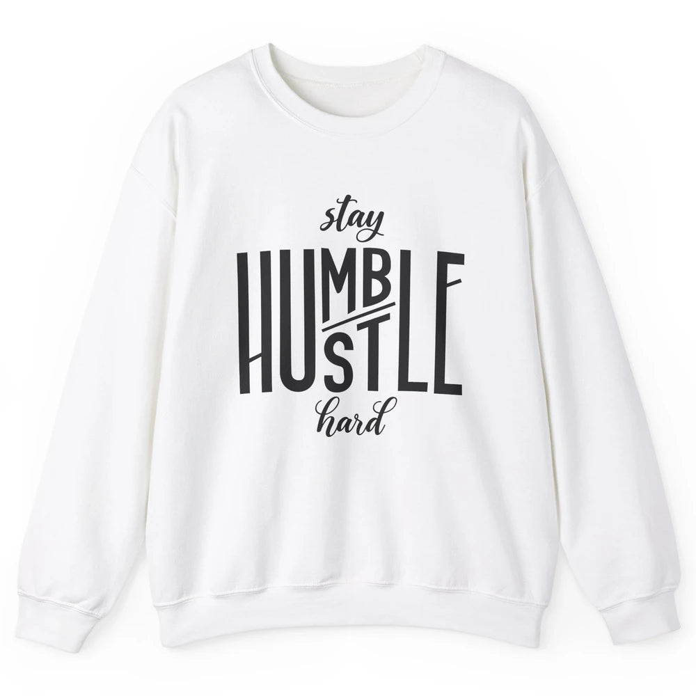 Always Stay Humble Hustle Hard Be Kind Inspirational Quote Unisex Crewneck Sweatshirt