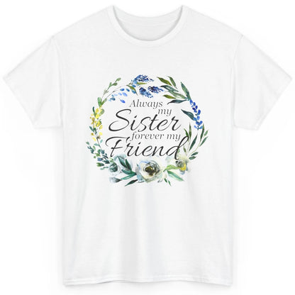 Floral Always My Sister Forever My Friend Cute Bestie Gift Classic Unisex T-Shirt