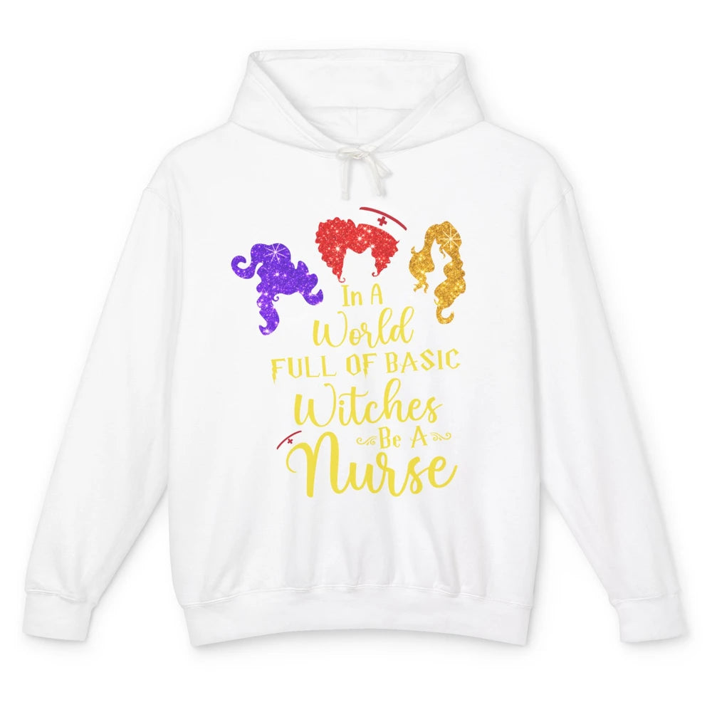 Funny Halloween In A World Full Of Basic Witches Be A Nurse Unisex Lightweight Hoodie