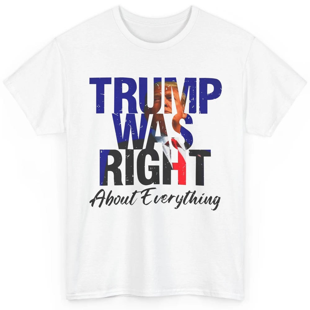 Trump Was Right About Everything Trump Support Republican Classic Unisex T-Shirt