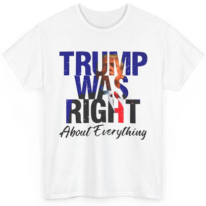 Trump Was Right About Everything Trump Support Republican Classic Unisex T-Shirt