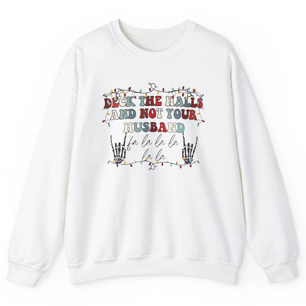 Funny Skeleton Deck The Hall And Not Your Husband Christmas Unisex Crewneck Sweatshirt