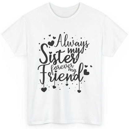 Cute Always My Sister Forever My Friend Best Sister Gift Classic Unisex T-Shirt