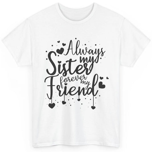 Cute Always My Sister Forever My Friend Best Sister Gift Classic Unisex T-Shirt