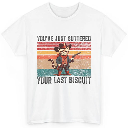 You've Just Buttered Your Last Biscuit Western Country Cat Cowboy Vintage Rodeo Kitten Sarcastic Classic Unisex T-Shirt