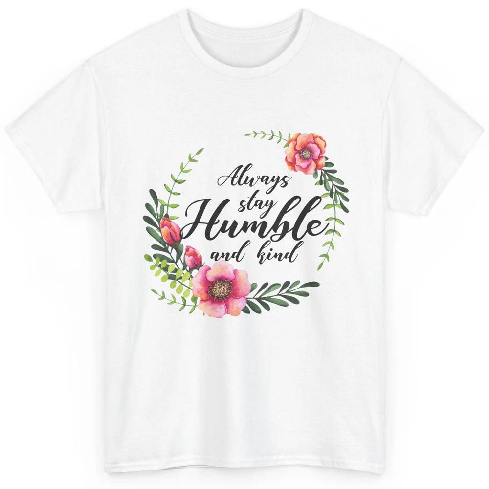 Floral Always Stay Humble And Kind Kindness Inspirational Classic Unisex T-Shirt