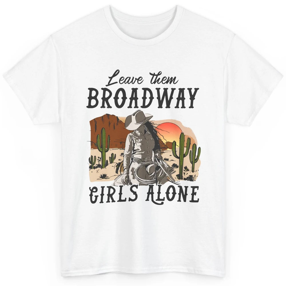 Cowgirl Desert Sunset Leave Them Broadway Girl Alone Western Classic Unisex T-Shirt