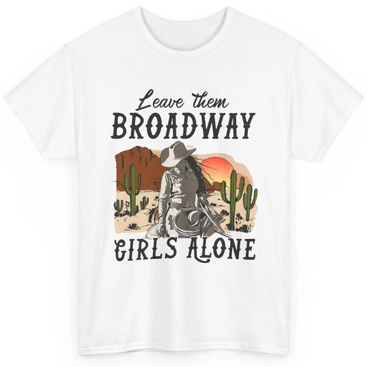 Cowgirl Desert Sunset Leave Them Broadway Girl Alone Western Classic Unisex T-Shirt