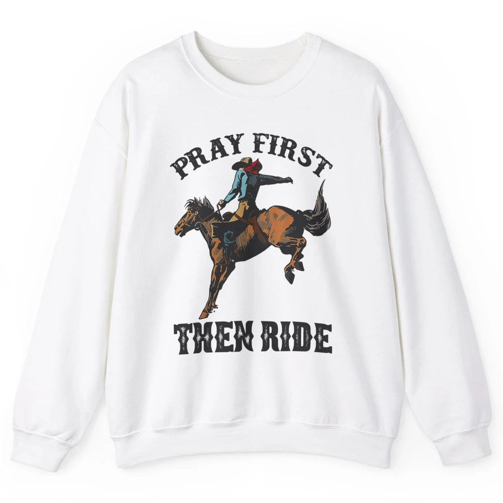 Western Country Pray First Then Ride Cowboy Horse Vintage Unisex Crewneck Sweatshirt