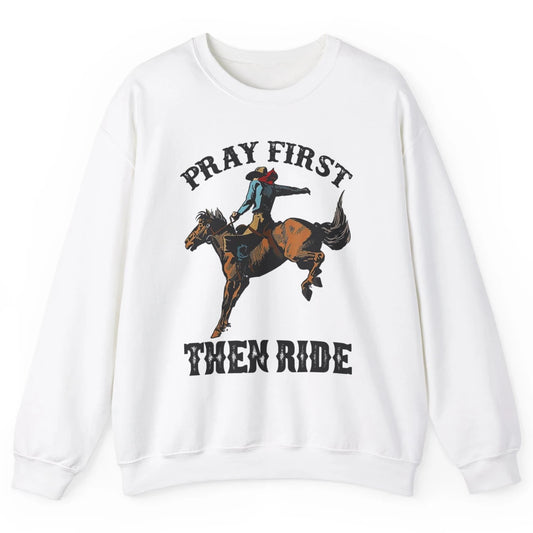 Western Country Pray First Then Ride Cowboy Horse Vintage Unisex Crewneck Sweatshirt