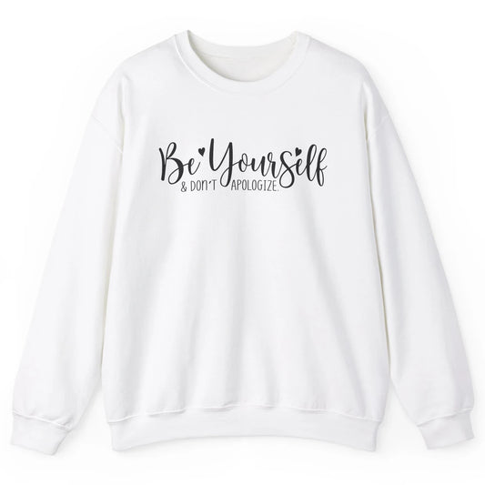 Be Yourself And Don't Apologize Inspirational Self Awareness Unisex Crewneck Sweatshirt