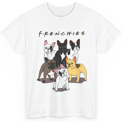 French Bulldogs Friends Frenchies Funny Bulldog Mom Dad Gift Classic Unisex T-Shirt