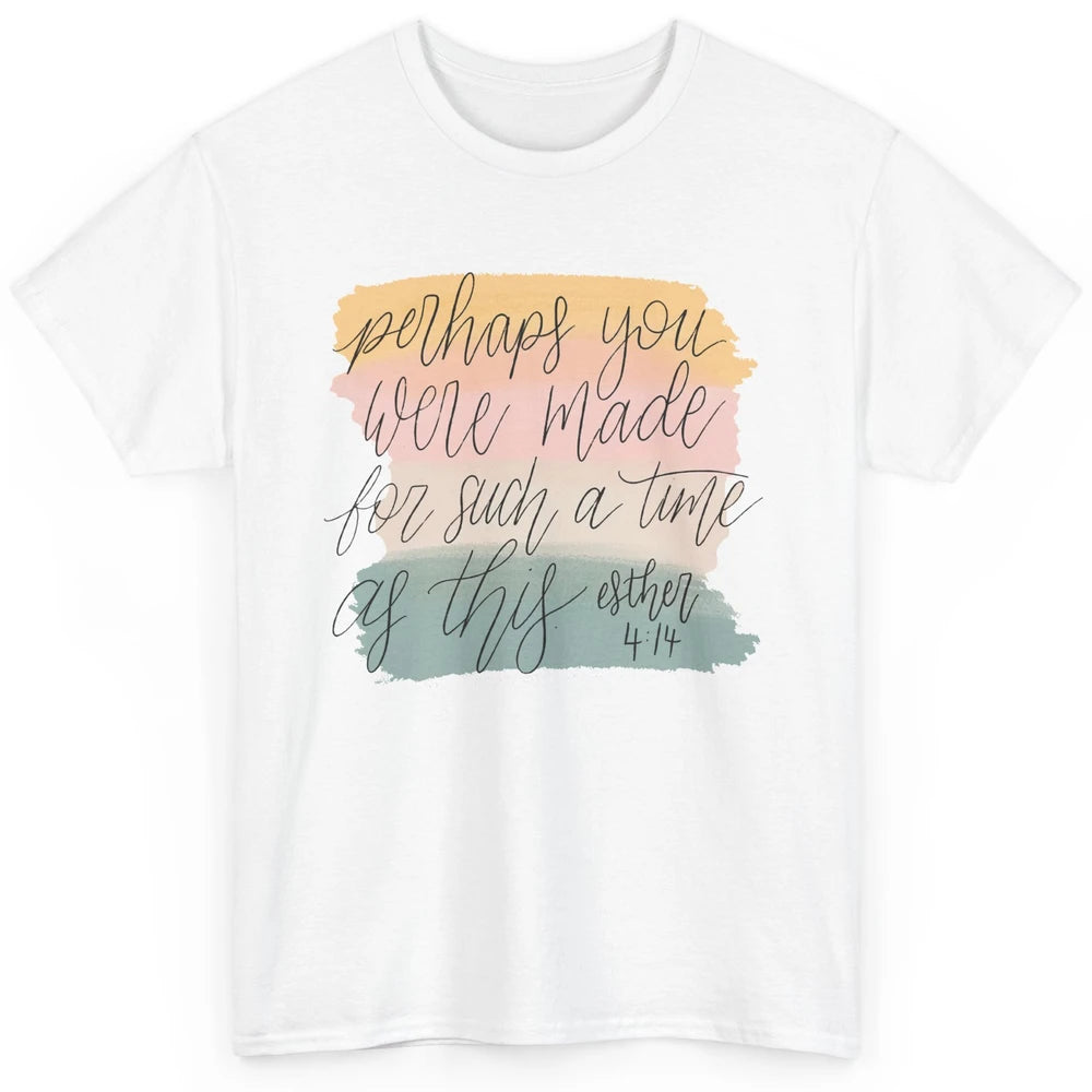 Christian Perhaps You Were Made For Such A Time As This Classic Unisex T-Shirt