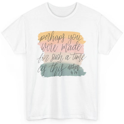 Christian Perhaps You Were Made For Such A Time As This Classic Unisex T-Shirt