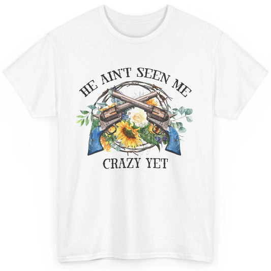 Floral Cowgirl Guns He Ain't Seen Me Crazy Yet Western Girl Classic Unisex T-Shirt