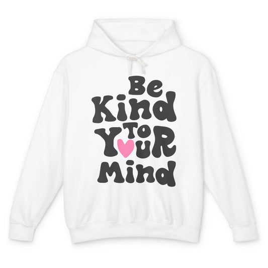 Groovy Be Kind To Your Mind Heart Mental Health Matters Love Unisex Lightweight Hoodie