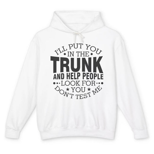 Funny Don't Test Me I'll Put You In The Trunk Sarcastic Gift Unisex Lightweight Hoodie