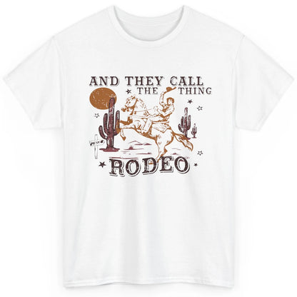 Cowboy Horsing Desert And They Call The Thing Rodeo Western Classic Unisex T-Shirt