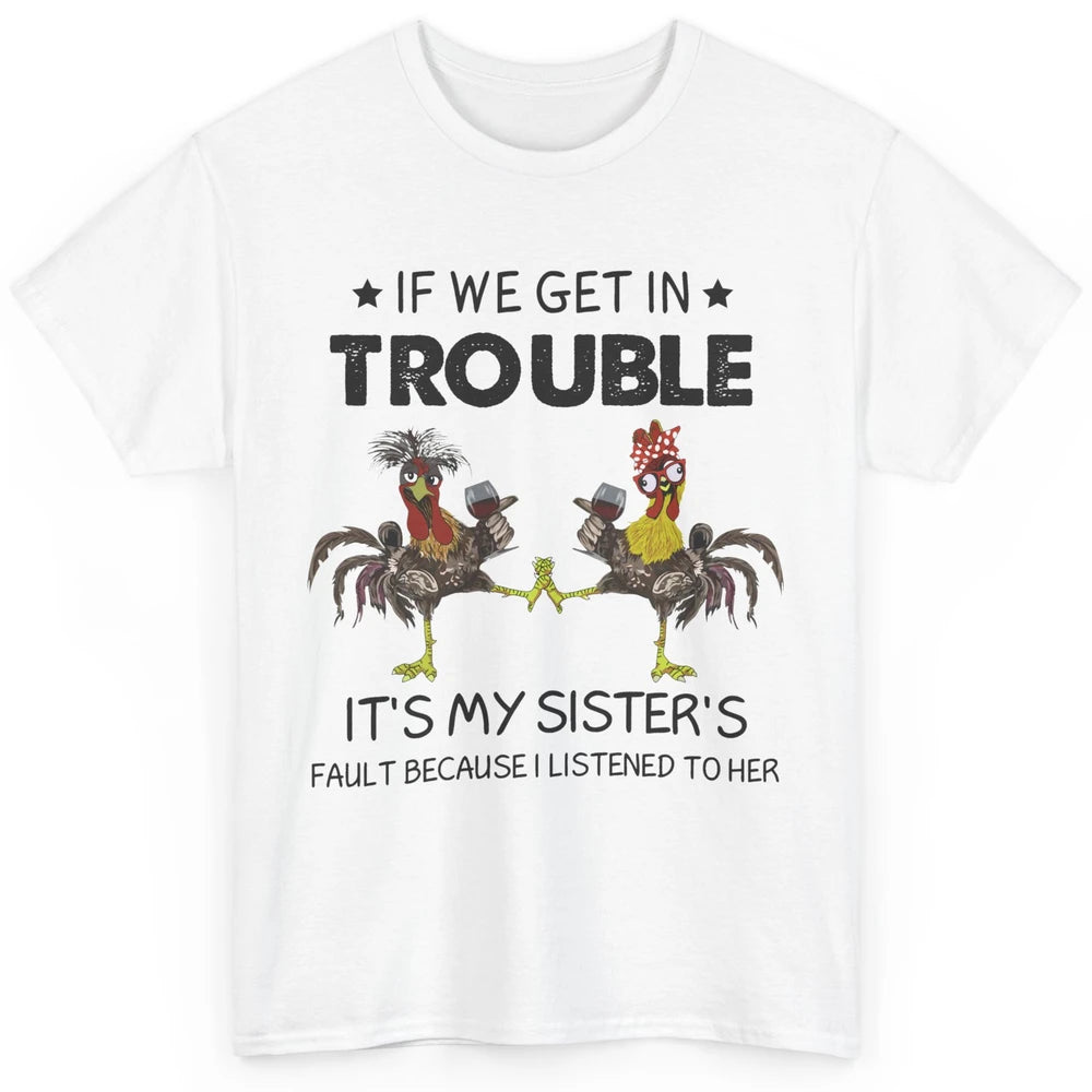 Funny Chicken Wine If We Get In Trouble It's My Sister Fault Classic Unisex T-Shirt