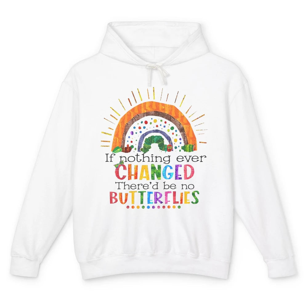 Hungry Caterpillar If Nothing Change There'd Be No Butterfly Unisex Lightweight Hoodie