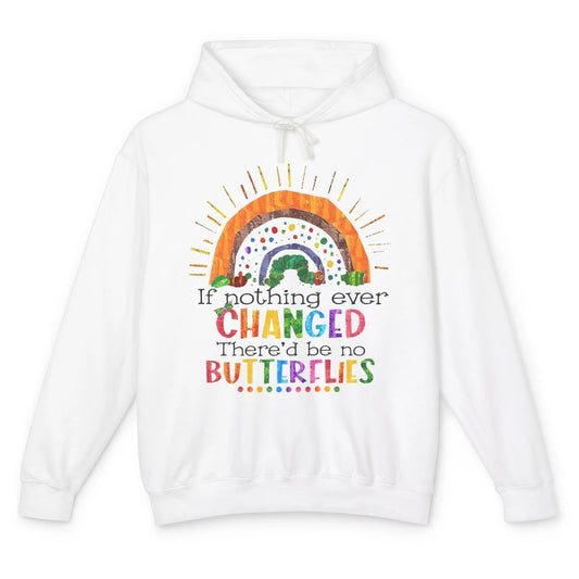 Hungry Caterpillar If Nothing Change There'd Be No Butterfly Unisex Lightweight Hoodie