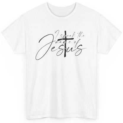 Christian I Speak The Name Of Jesus Bible Verse Religious Classic Unisex T-Shirt