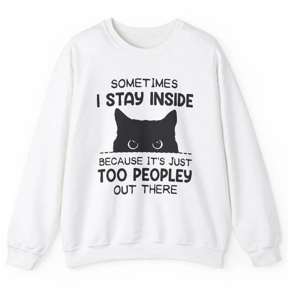 Black Cat Stay Inside It's Too Peopley Outside Sarcastic Cat Unisex Crewneck Sweatshirt