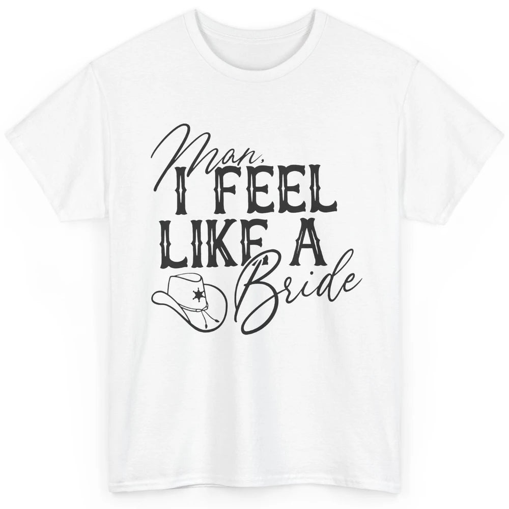 Cowhide Cowgirl Hat Man I Feel Like A Bride Western Country Classic Unisex T-Shirt