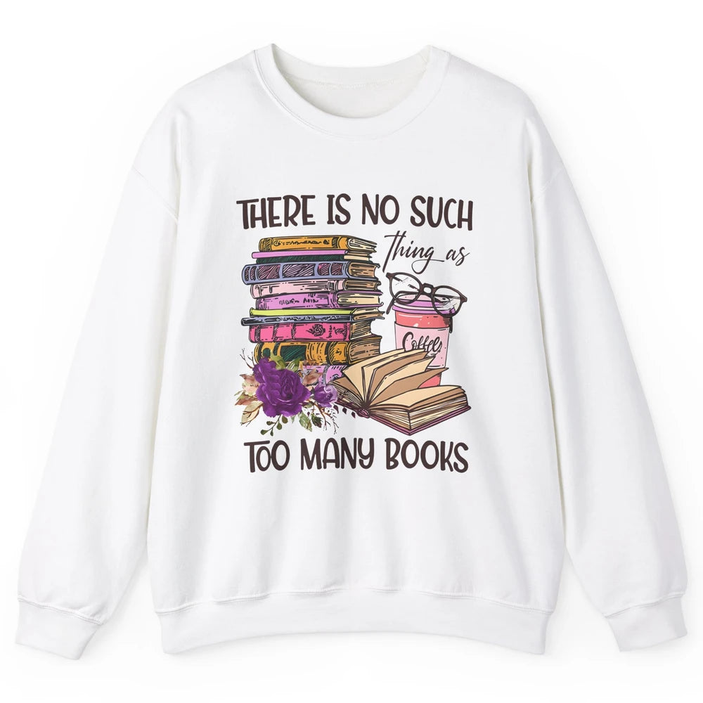 Bookworm There Is No Such Thing As Too Many Books Coffee Unisex Crewneck Sweatshirt