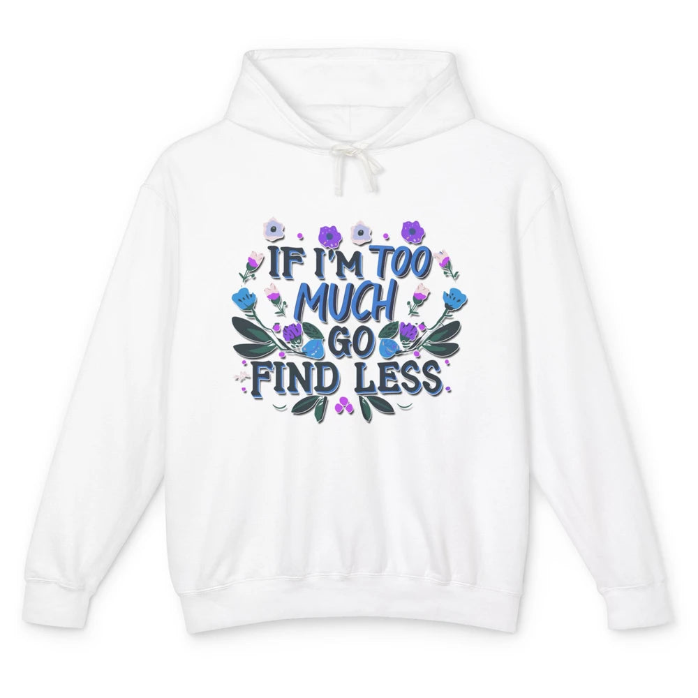 Funny If Im Too Much Go Find Less Meme Floral Motivational Unisex Lightweight Hoodie