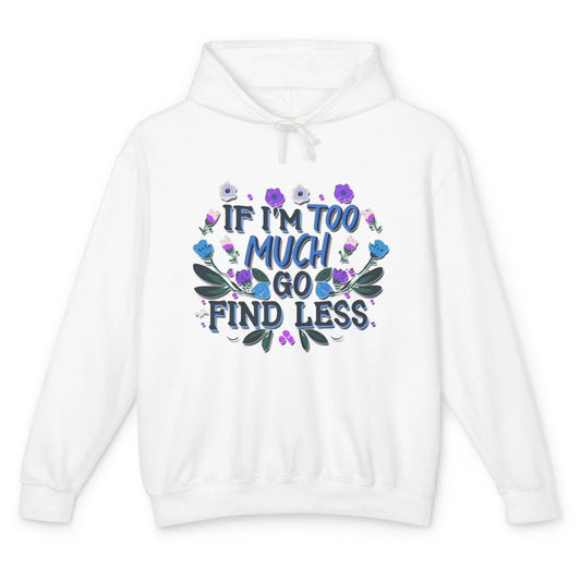 Funny If Im Too Much Go Find Less Meme Floral Motivational Unisex Lightweight Hoodie