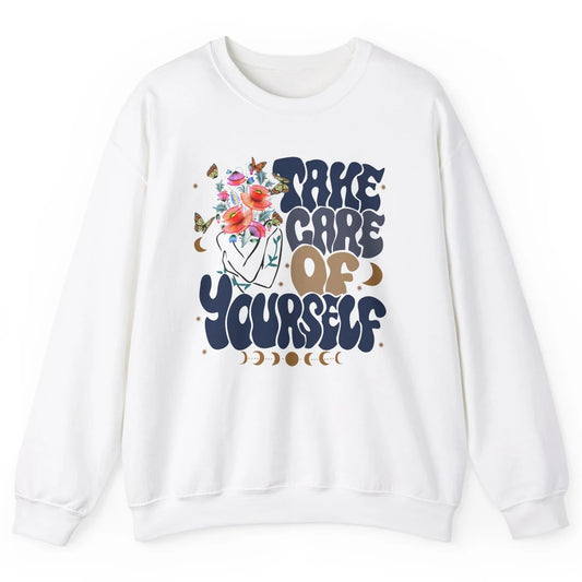 Take Care Of Yourself Mental Health Anxiety Inspirational Unisex Crewneck Sweatshirt