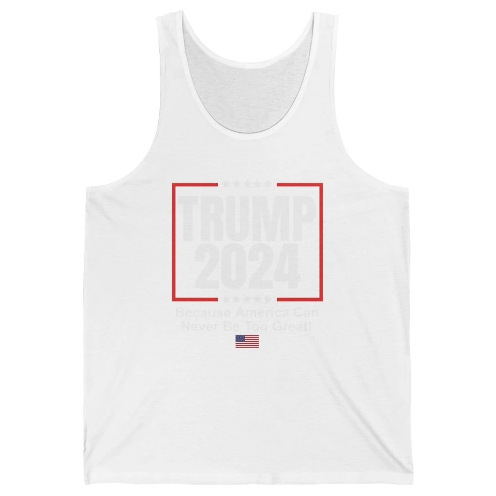 Trump 2024 Because America Can Never Be Too Great US Flag Unisex Jersey Tank