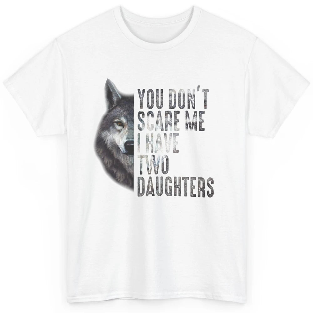 Wolf Dad Don't Scare Me I Have 2 Daughters Funny Fathers Day Classic Unisex T-Shirt