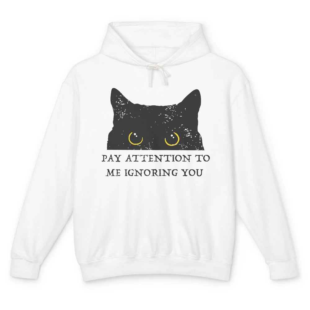 Funny Cat Pay Attention To Me Ignoring You Sarcastic Cat Mom Unisex Lightweight Hoodie