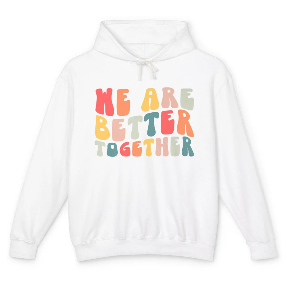 Groovy We Are Better Together Positive Mind Inspirational Unisex Lightweight Hoodie