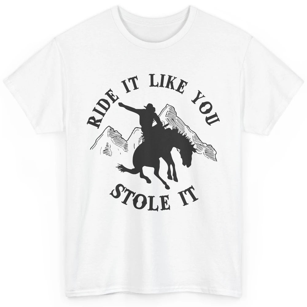 Vintage Cowboy Riding Horse Ride It Like You Stole Western Classic Unisex T-Shirt