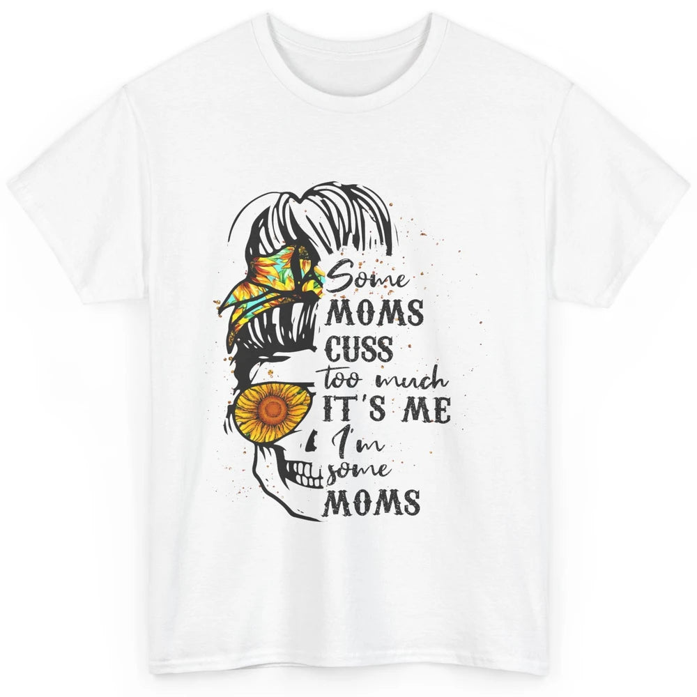 Some Moms Cuss A Lot It's Me Messy Bun Skull Sunflower Mom Classic Unisex T-Shirt