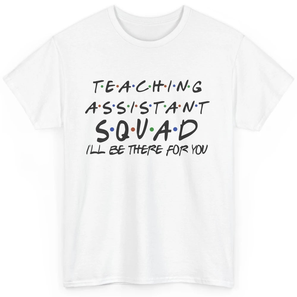 Teaching Assistant I'll Be There For You Appreciation Gift Classic Unisex T-Shirt