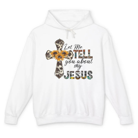 Let Me Tell You About My Jesus Sunflower Cowhide Christian Unisex Lightweight Hoodie